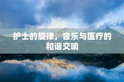 护士的旋律，音乐与医疗的和谐交响