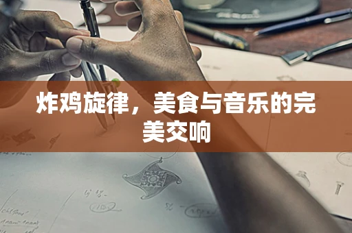 炸鸡旋律，美食与音乐的完美交响