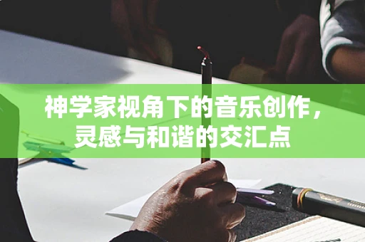 神学家视角下的音乐创作，灵感与和谐的交汇点