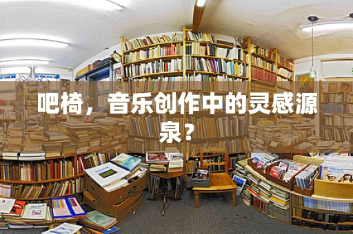 吧椅，音乐创作中的灵感源泉？