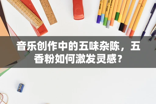 音乐创作中的五味杂陈，五香粉如何激发灵感？
