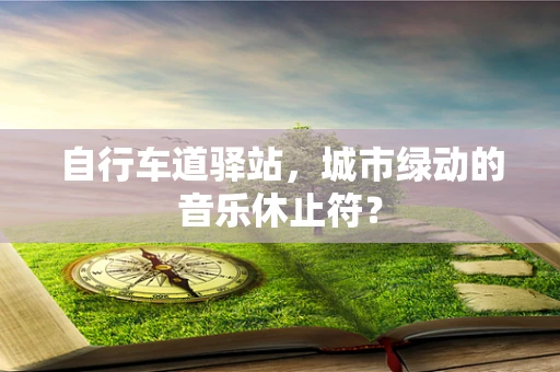 自行车道驿站，城市绿动的音乐休止符？