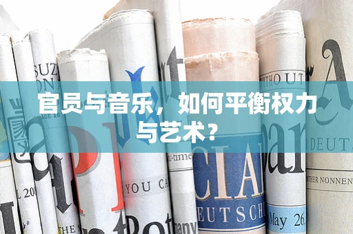 官员与音乐，如何平衡权力与艺术？