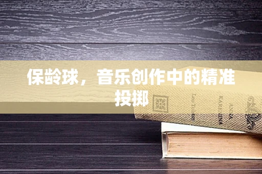 保龄球，音乐创作中的精准投掷