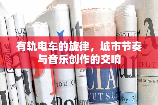 有轨电车的旋律，城市节奏与音乐创作的交响