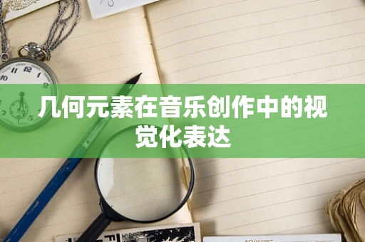 几何元素在音乐创作中的视觉化表达