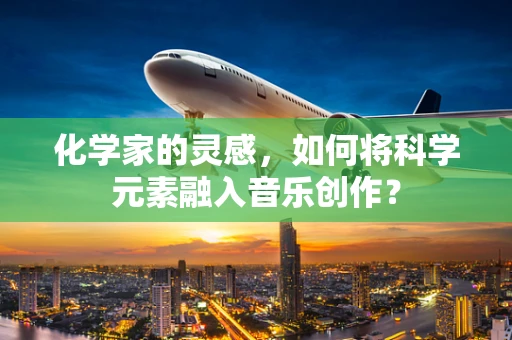 化学家的灵感，如何将科学元素融入音乐创作？