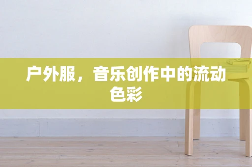 户外服，音乐创作中的流动色彩
