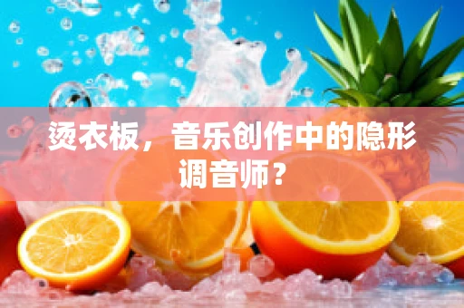 烫衣板，音乐创作中的隐形调音师？