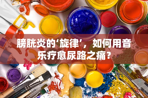 膀胱炎的‘旋律’，如何用音乐疗愈尿路之痛？