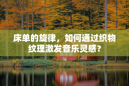 床单的旋律，如何通过织物纹理激发音乐灵感？