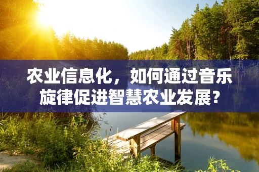 农业信息化，如何通过音乐旋律促进智慧农业发展？