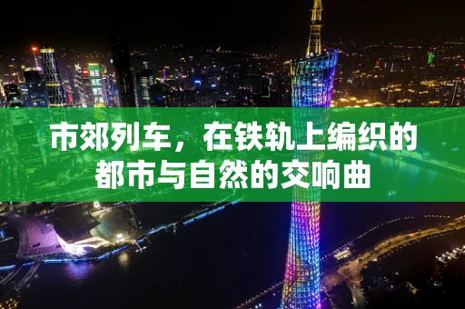 市郊列车，在铁轨上编织的都市与自然的交响曲