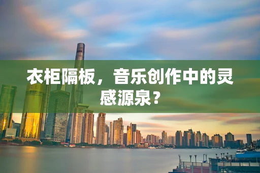 衣柜隔板，音乐创作中的灵感源泉？