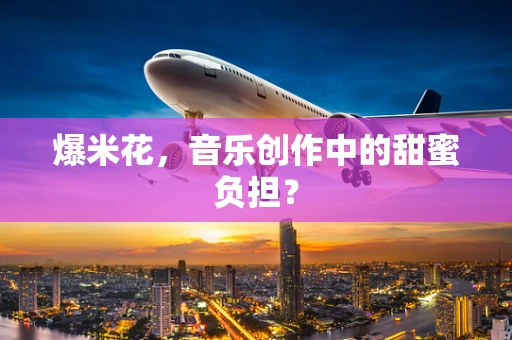 爆米花，音乐创作中的甜蜜负担？