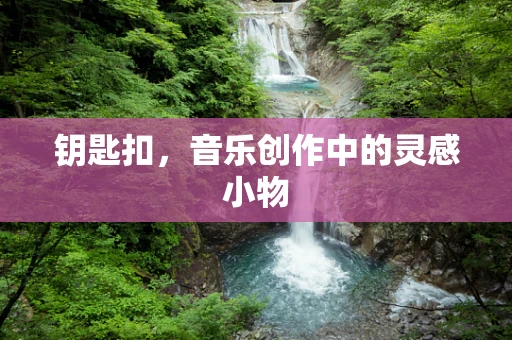 钥匙扣，音乐创作中的灵感小物
