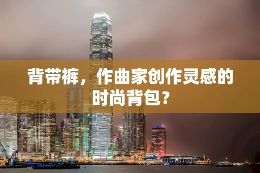 背带裤，作曲家创作灵感的时尚背包？