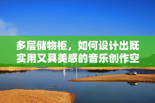 多层储物柜，如何设计出既实用又具美感的音乐创作空间？