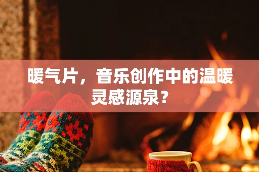 暖气片，音乐创作中的温暖灵感源泉？
