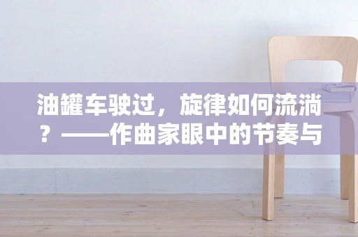 油罐车驶过，旋律如何流淌？——作曲家眼中的节奏与韵律