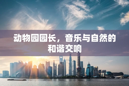动物园园长，音乐与自然的和谐交响