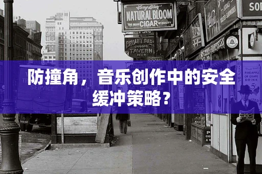防撞角，音乐创作中的安全缓冲策略？