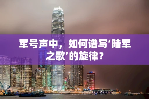 军号声中，如何谱写‘陆军之歌’的旋律？