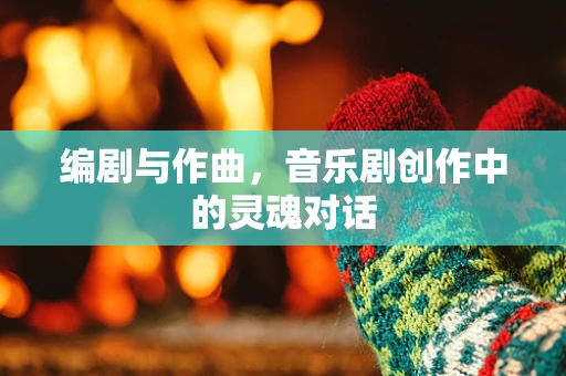 编剧与作曲，音乐剧创作中的灵魂对话