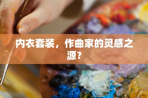 内衣套装，作曲家的灵感之源？