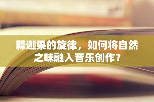 释迦果的旋律，如何将自然之味融入音乐创作？