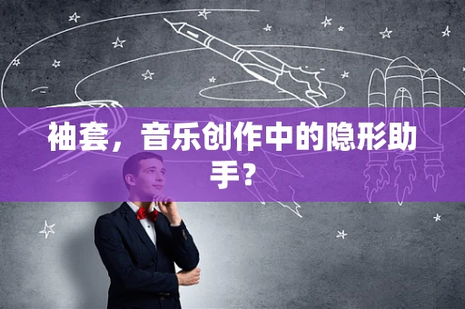 袖套，音乐创作中的隐形助手？