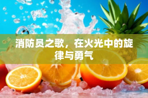 消防员之歌，在火光中的旋律与勇气
