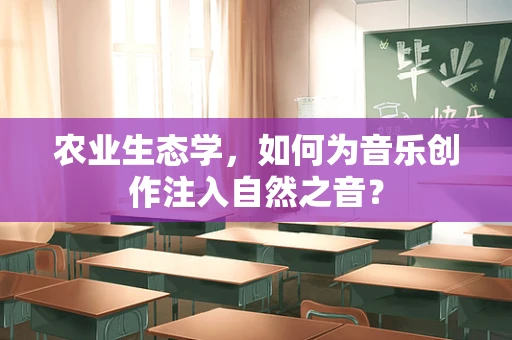 农业生态学，如何为音乐创作注入自然之音？