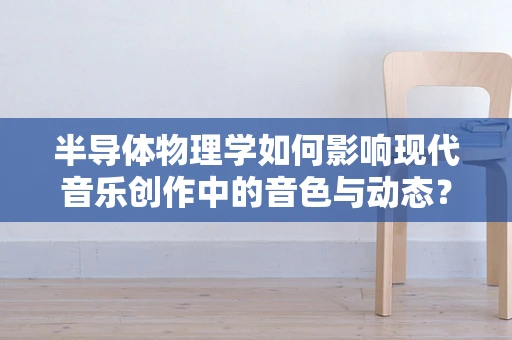半导体物理学如何影响现代音乐创作中的音色与动态？