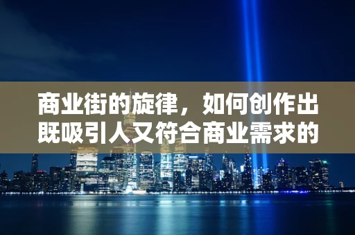 商业街的旋律，如何创作出既吸引人又符合商业需求的音乐？
