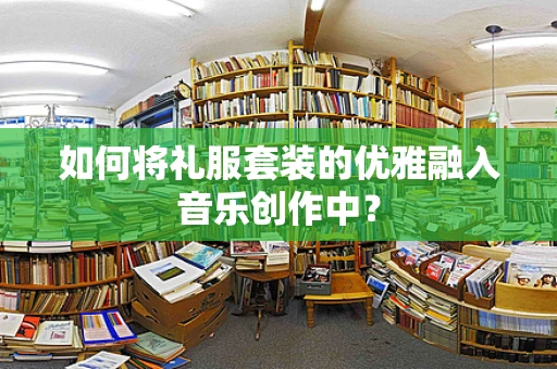 如何将礼服套装的优雅融入音乐创作中？