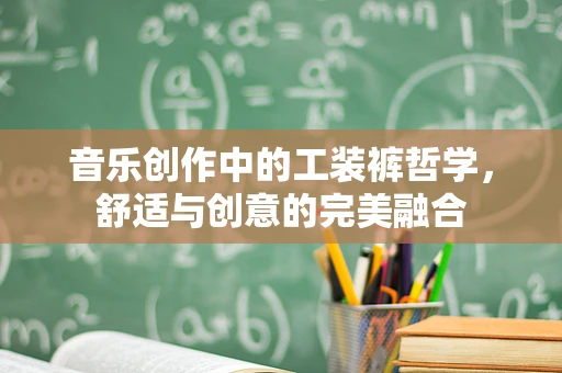 音乐创作中的工装裤哲学，舒适与创意的完美融合