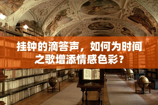 挂钟的滴答声，如何为时间之歌增添情感色彩？