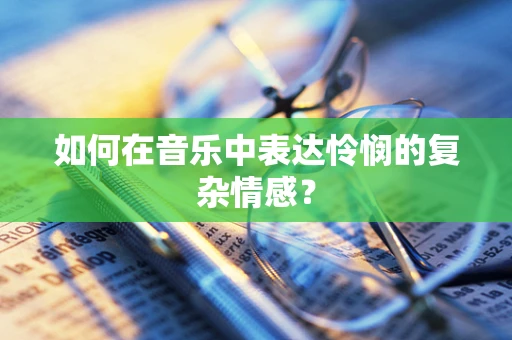 如何在音乐中表达怜悯的复杂情感？