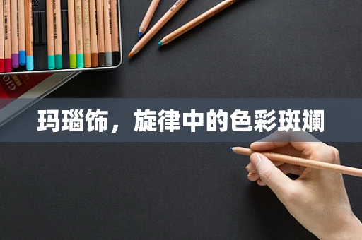 玛瑙饰，旋律中的色彩斑斓