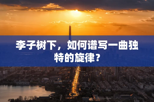 李子树下，如何谱写一曲独特的旋律？