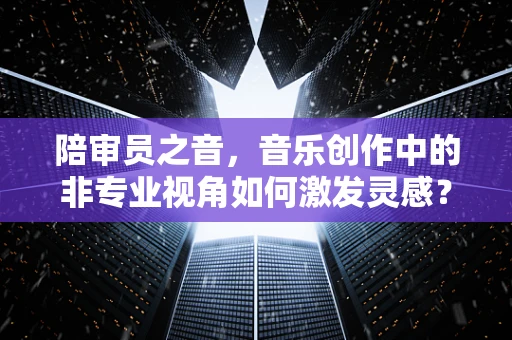 陪审员之音，音乐创作中的非专业视角如何激发灵感？