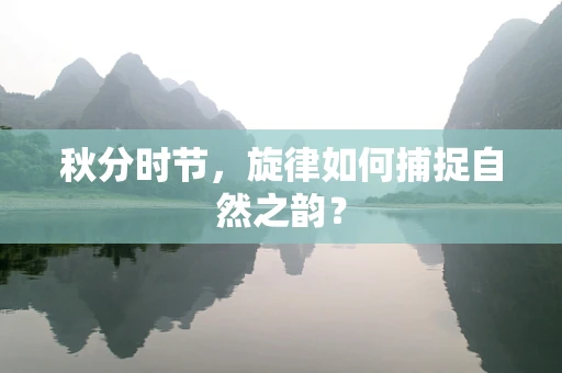 秋分时节，旋律如何捕捉自然之韵？