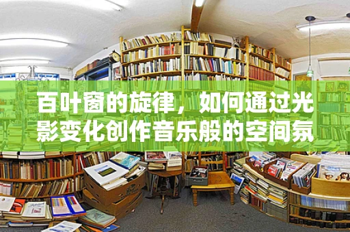 百叶窗的旋律，如何通过光影变化创作音乐般的空间氛围？