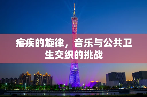 疟疾的旋律，音乐与公共卫生交织的挑战
