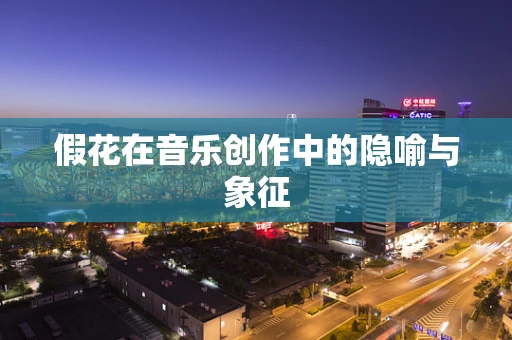 假花在音乐创作中的隐喻与象征