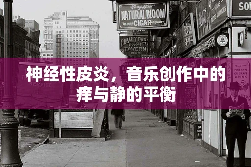 神经性皮炎，音乐创作中的痒与静的平衡