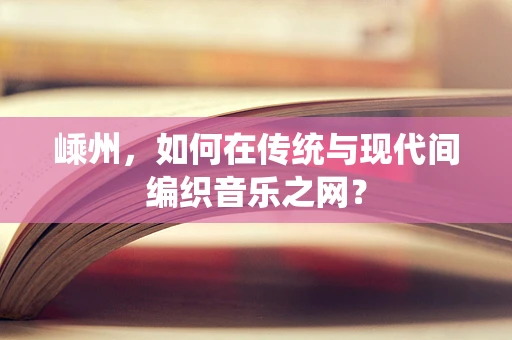 嵊州，如何在传统与现代间编织音乐之网？