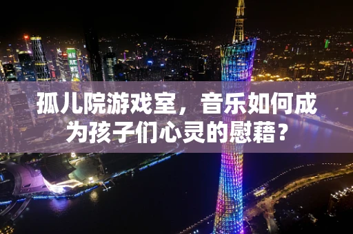 孤儿院游戏室，音乐如何成为孩子们心灵的慰藉？