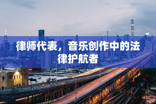 律师代表，音乐创作中的法律护航者